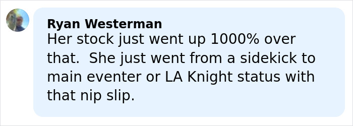 Comment by Ryan Westerman praising a pro wrestler&rsquo;s popularity surge after an on-air wardrobe malfunction.