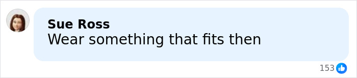 Comment by Sue Ross criticizing pro wrestler Kiana James about wearing something that fits after a wardrobe malfunction.