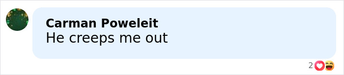 Text comment saying He creeps me out by Carman Poweleit on a light blue background with reaction emojis below. Text comment saying He creeps me out by Carman Poweleit on a light blue background with reaction emojis below.