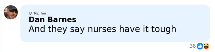 Comment by top fan Dan Barnes saying and they say nurses have it tough on a social media post about influencer mockery