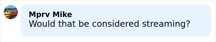 Comment by Mprv Mike asking if the situation would be considered streaming on a social media or forum platform. Comment by Mprv Mike asking if the situation would be considered streaming on a social media or forum platform.