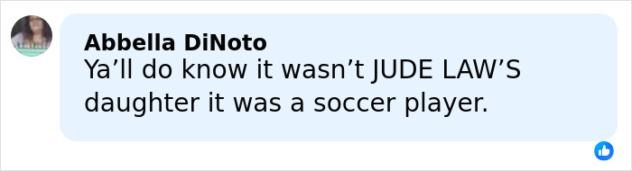 Comment mentioning Jude Law&rsquo;s 11-year-old daughter and clarifying it was a soccer player, not Jude Law&rsquo;s daughter.
