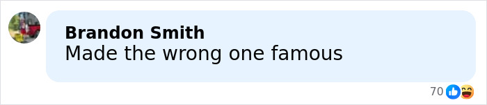Comment by Brandon Smith saying "Made the wrong one famous" with 70 reactions including likes and laughing emojis.