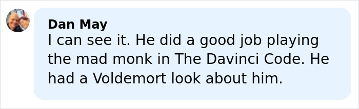 Commenter Dan May praising an actor for a Voldemort look while mentioning The Da Vinci Code role. Commenter Dan May praising an actor for a Voldemort look while mentioning The Da Vinci Code role.