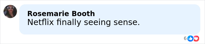 Comment on social media stating Netflix finally seeing sense, relating to Netflix cuts ties with Meghan Markle.