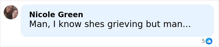 Facebook comment by Nicole Green saying Man, I know shes grieving but man with 5 likes in a blue comment box. Facebook comment by Nicole Green saying Man, I know shes grieving but man with 5 likes in a blue comment box.