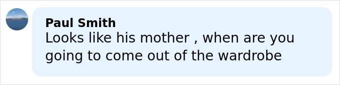 Comment from Paul Smith questioning when someone will come out of the wardrobe, implying resemblance to his mother.