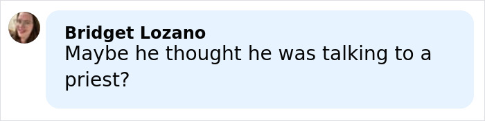 Comment by Bridget Lozano saying maybe he thought he was talking to a priest in a light blue chat bubble.