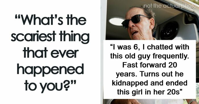 49 Scariest Experiences That People Still Can’t Believe Happened To Them