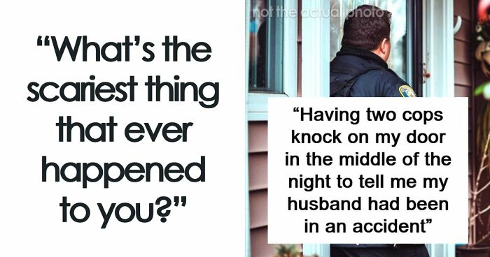 49 Scariest Experiences That People Still Can’t Believe Happened To Them