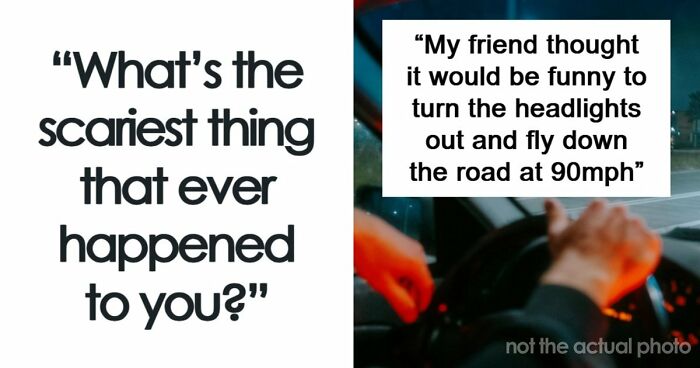 49 Scariest Experiences That People Still Can’t Believe Happened To Them