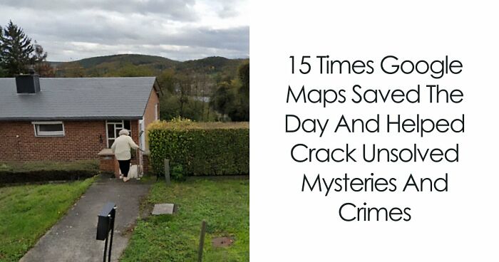 15 Times Google Maps Saved The Day And Helped Crack Unsolved Mysteries And Crimes
