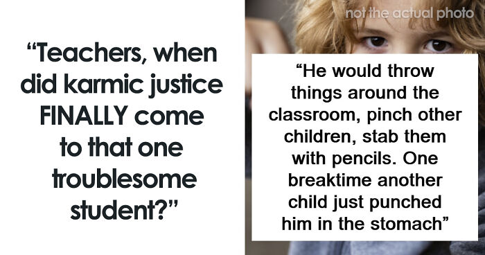 43 Teachers Share How Karma Dealt With Students Who Were Making Their Lives Hell