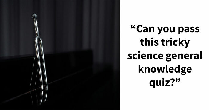 33 Science Questions To Test Your General Knowledge – Prove How Much You Really Know