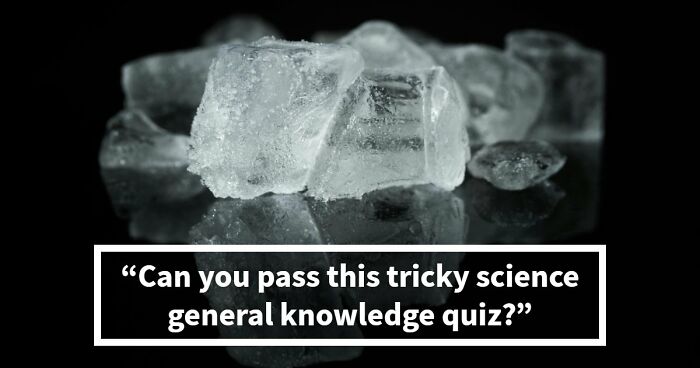 “Do You Understand How The World Works?”: Score 29/33 To Prove It In This Science Quiz
