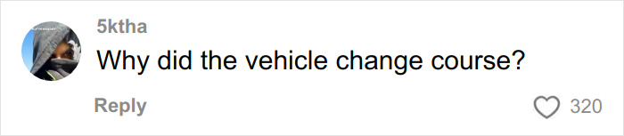 Comment asking why the vehicle changed course, posted by user 5ktha with 320 likes on a social media platform.