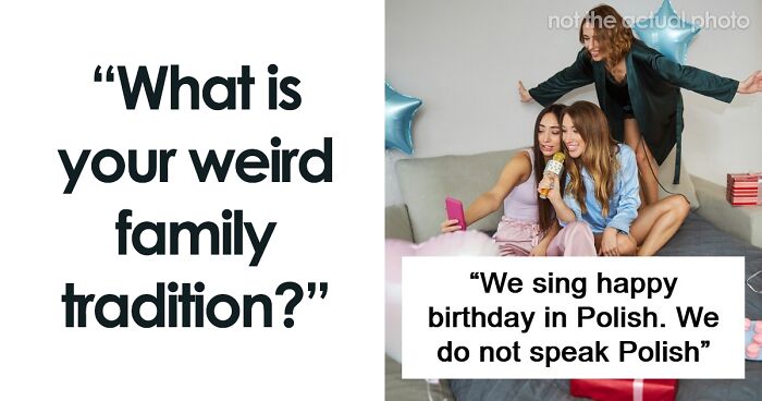 55 Weird And Unhinged Family Traditions That You Probably Don’t Have