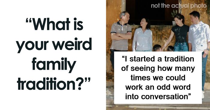 55 Weird And Unhinged Family Traditions That You Probably Don’t Have