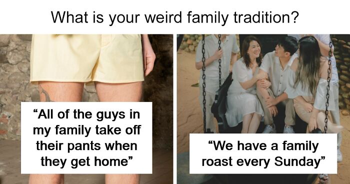 55 Weird And Unhinged Family Traditions That You Probably Don’t Have