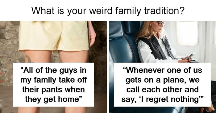 55 Weird And Unhinged Family Traditions That You Probably Don’t Have