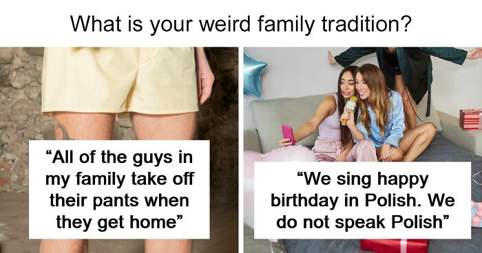 55 Weird And Unhinged Family Traditions That You Probably Don’t Have