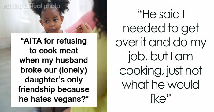 Wife Punishes Vegan-Hating Husband For Ruining Daughter’s Only Friendship, Still Defends Him In The Comments