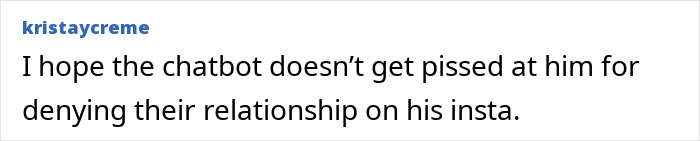 Comment text on white background by user kristaycreme expressing hope chatbot isn&rsquo;t upset about Zach Braff denying their relationship on Instagram.