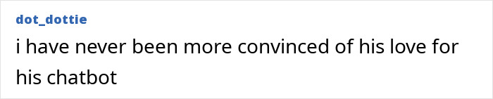 Text post by user dot_dottie reading i have never been more convinced of his love for his chatbot on a white background.