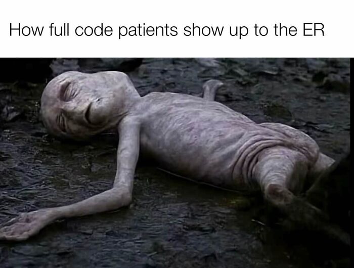 Alien lying on the ground with text about full code patients showing up to ER, a funny healthcare meme.