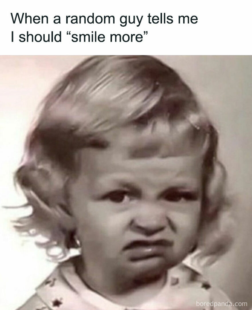 A young girl makes a scrunched, displeased face with the text: "When a random guy tells me I should smile more." Funny memes.