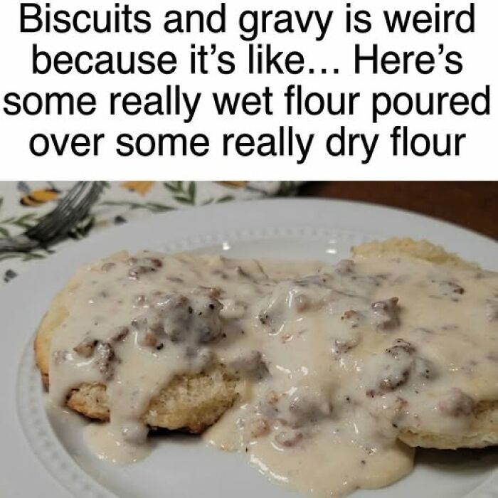 Biscuits and gravy food meme humor highlighting the odd combo of wet and dry flour in a popular comfort dish.