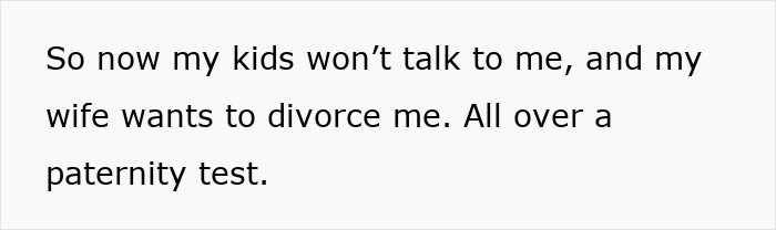 Text excerpt: "So now my kids won't talk to me, and my wife wants to divorce me. All over a paternity test." Loses whole family.