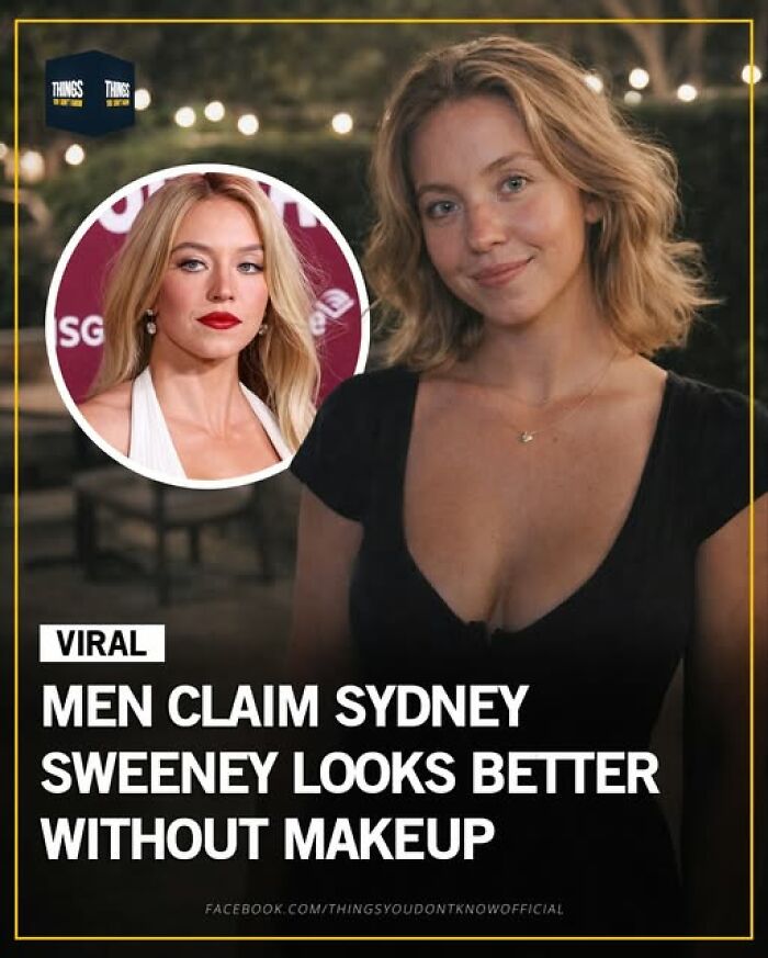 Men claim Sydney Sweeney looks better without makeup, highlighting great, sad, and weird things happening in our world.