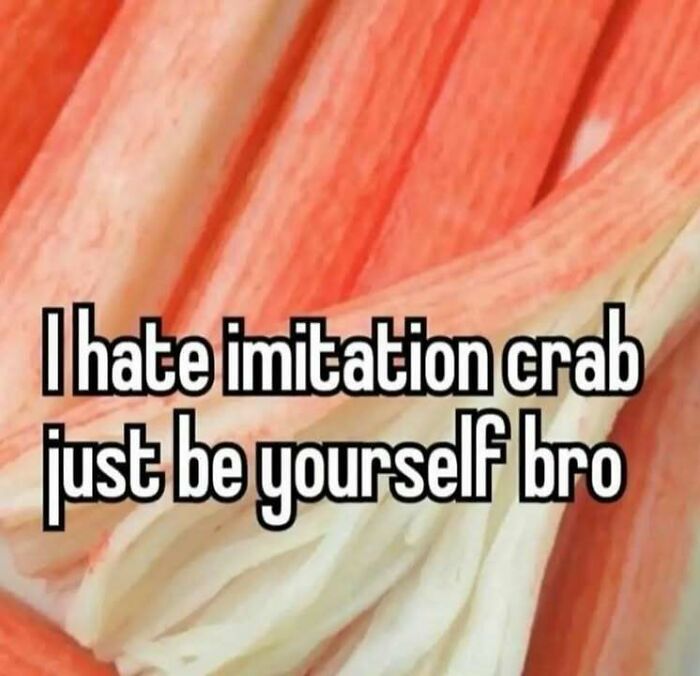 Close-up of imitation crab sticks with text about hating imitation crab and encouraging being yourself in confusing images.