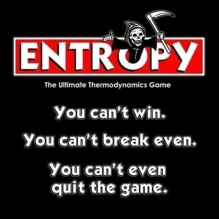 Entropy the ultimate thermodynamics game with a grim reaper, stating you can't win, break even, or quit the game in a confusing image.