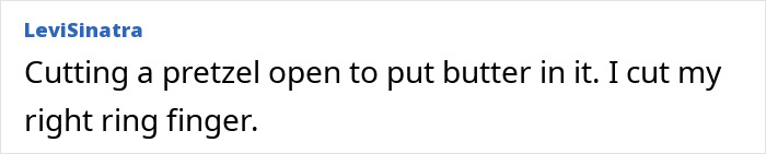 Comment about cutting a pretzel open to put butter in and accidentally cutting the right ring finger, illustrating a stupid injury story.
