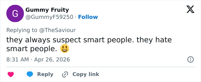 A tweet from Gummy Fruity, responding to @TheSaviour, saying Taught Him A Lesson: they always suspect smart people. they hate smart people.