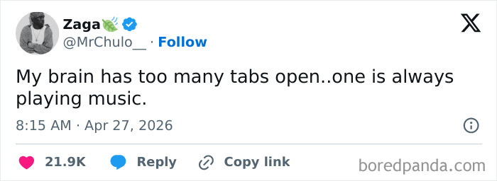 A tweet by Zaga with 21.9K likes: My brain has too many tabs open...one is always playing music. Hilarious tweets.