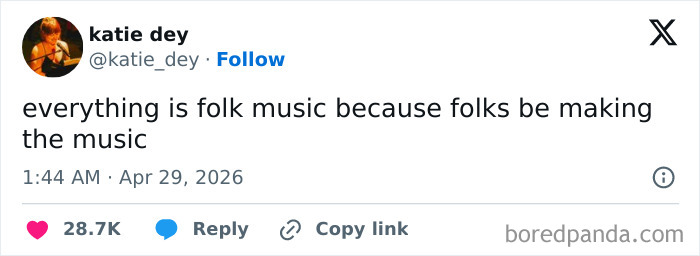 A tweet from Katie Dey: "everything is folk music because folks be making the music". Hilarious tweets for warm spring weather.