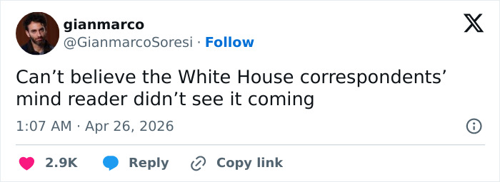 A tweet from @GianmarcoSoresi, dated Apr 26, 2026, reads, "Can't believe the White House correspondents' mind reader didn't see it coming." The tweet refers to a major security incident at White House.