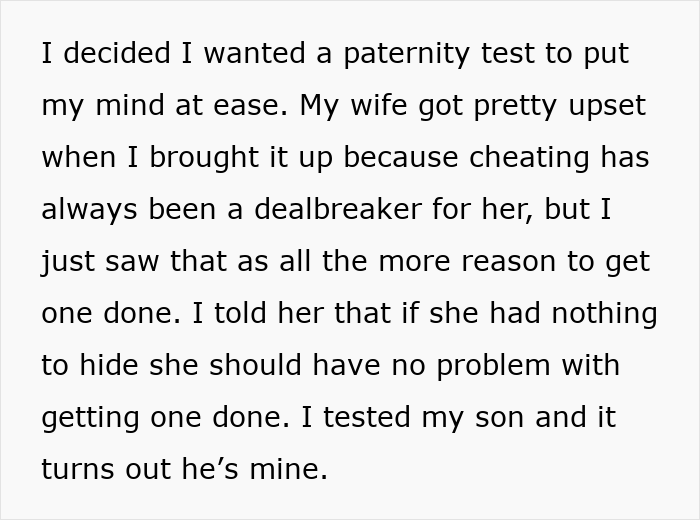 Text: A man details his decision to get a paternity test, upsetting his wife. He loses his whole family.