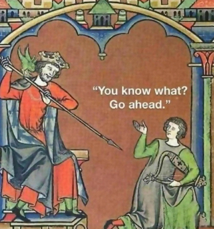 Medieval-style meme showing a king with a spear and a person with a lute captioned with relatable humor about giving up.