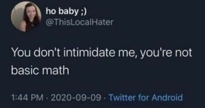 Screenshot of a funny tweet saying you don't intimidate me because you're not basic math, capturing humor for those who don't use X.