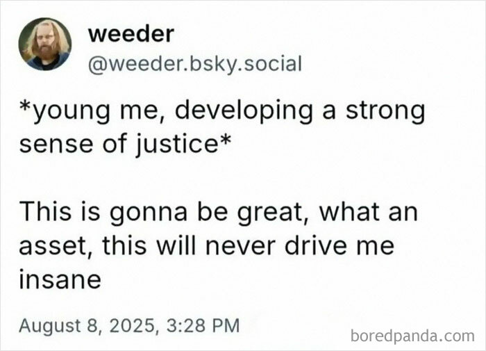 Relatable meme about developing a strong sense of justice, from people who gave up on life but not humor.