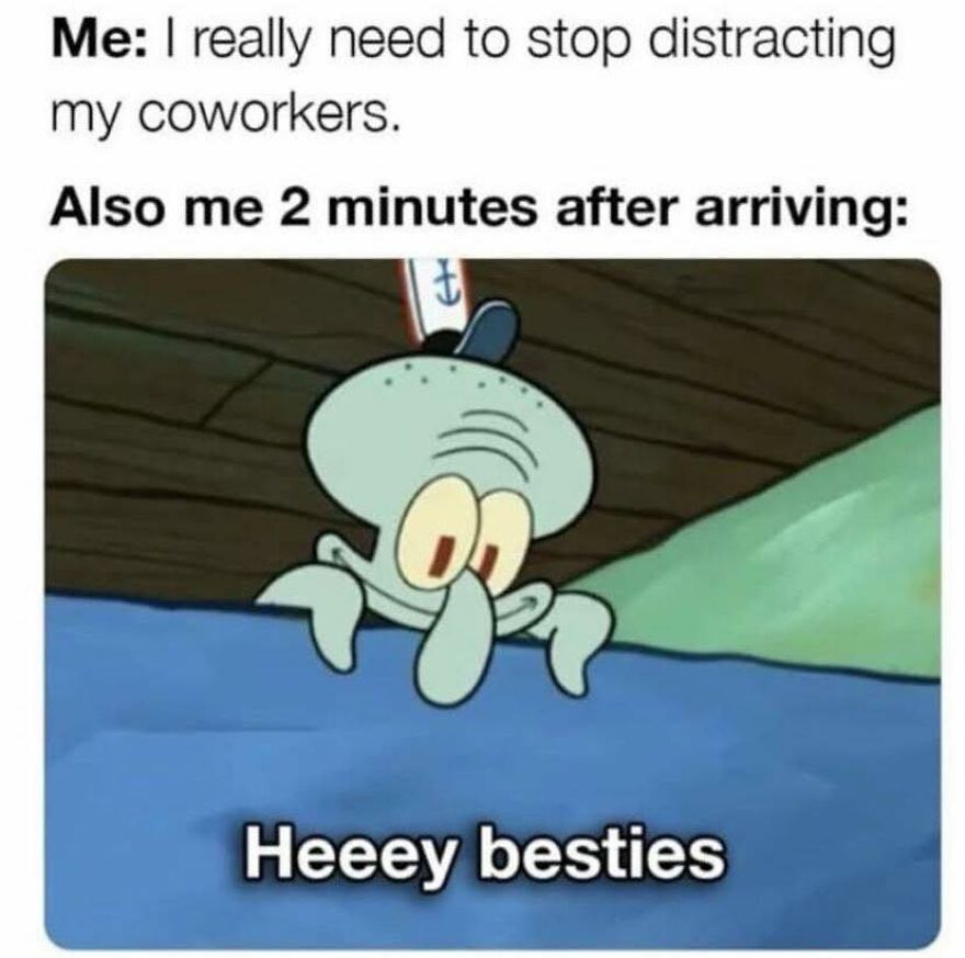 Cartoon work meme showing Squidward distracted and greeting coworkers, illustrating humor about work and coworker distractions.