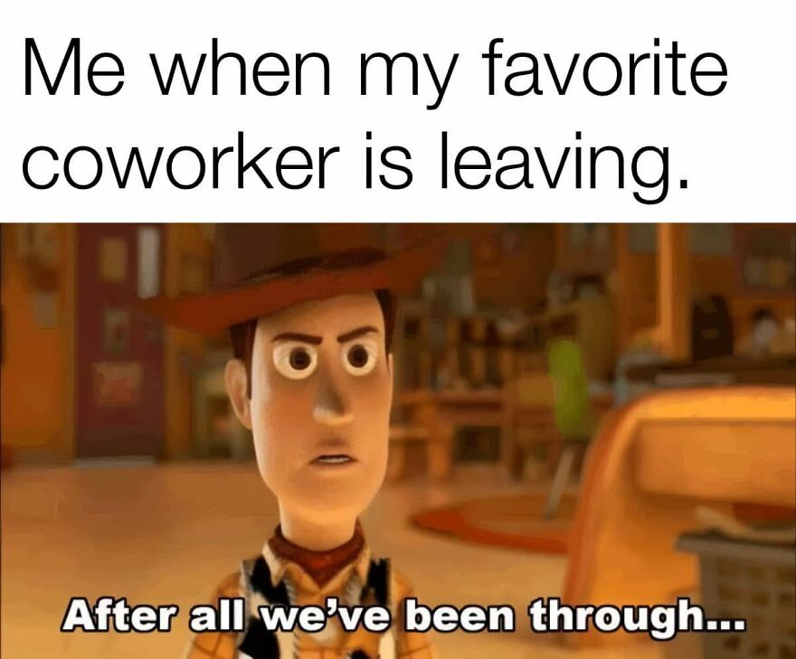Meme showing Woody from Toy Story looking serious, expressing feelings about a favorite coworker leaving work.