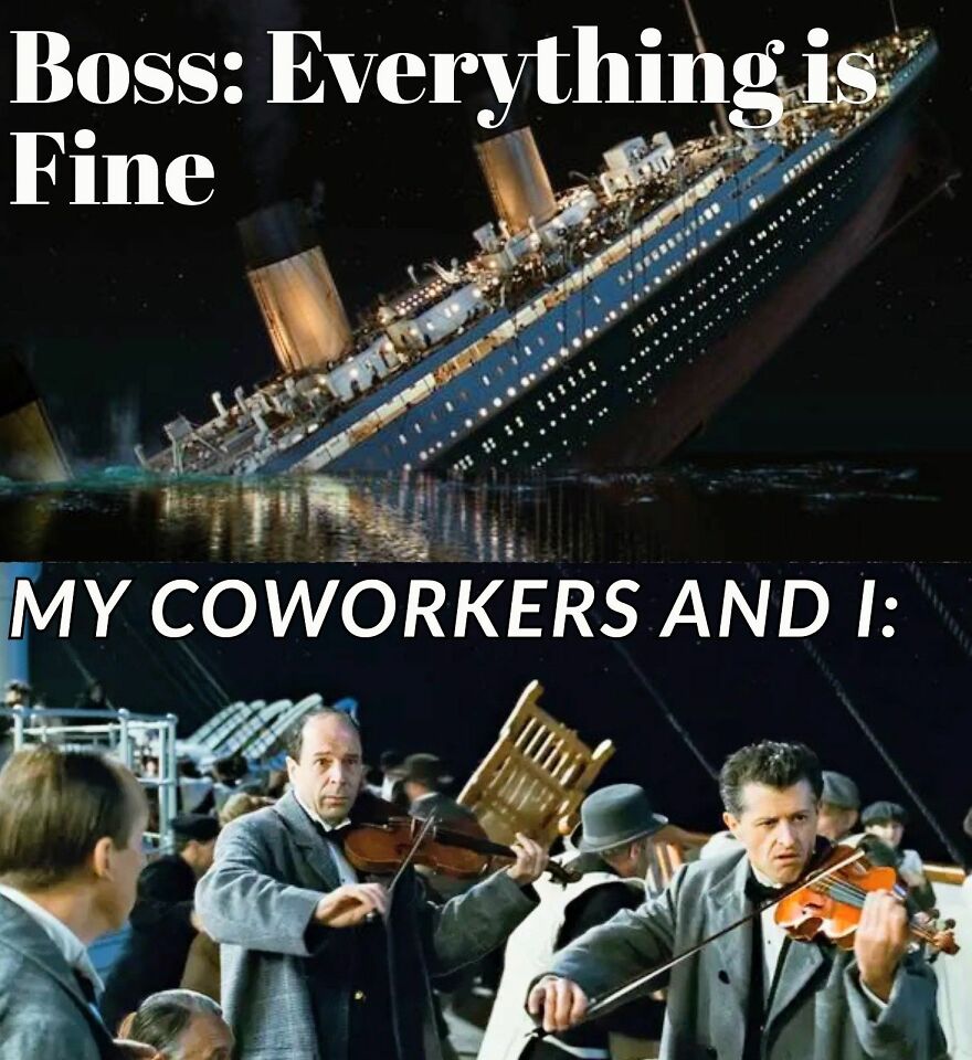 Scene from Titanic showing sinking ship labeled boss everything is fine, with coworkers playing violins below, illustrating work memes.
