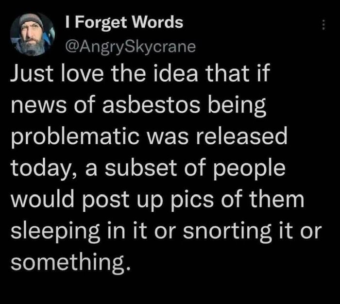 Tweet about absurd social behavior highlighting stupidity of current times amid asbestos health concerns.