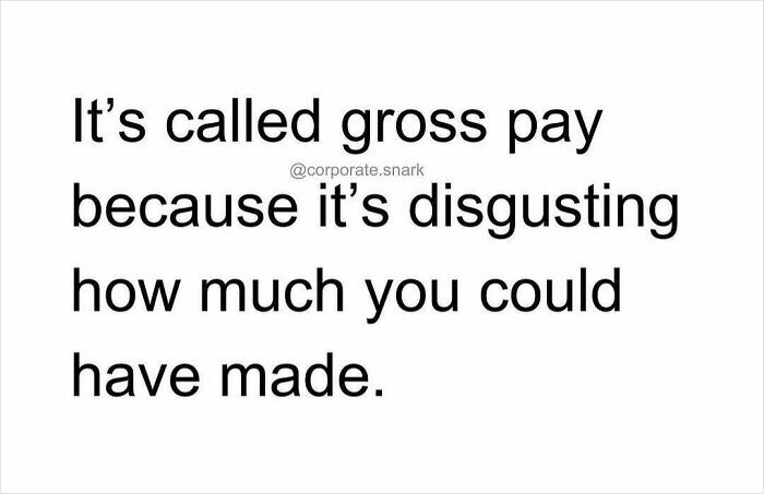 Work meme about gross pay and how much money could have been made, highlighting work frustrations humorously.