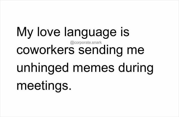 Text meme about work expressing that the love language is coworkers sending unhinged memes during meetings.